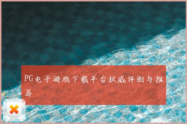 PG电子游戏下载平台权威评测与推荐