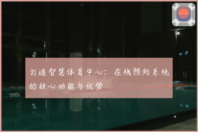 打造智慧体育中心:在线预约系统的核心功能与优势