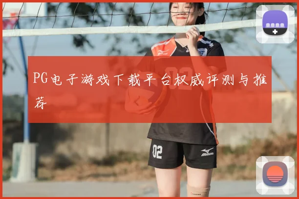 PG电子游戏下载平台权威评测与推荐