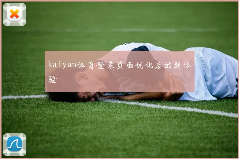 kaiyun体育登录页面优化后的新体验